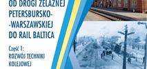 Monografia „Od Drogi Żelaznej Petersbursko-Warszawskiej do Rail Baltica cz. 2"